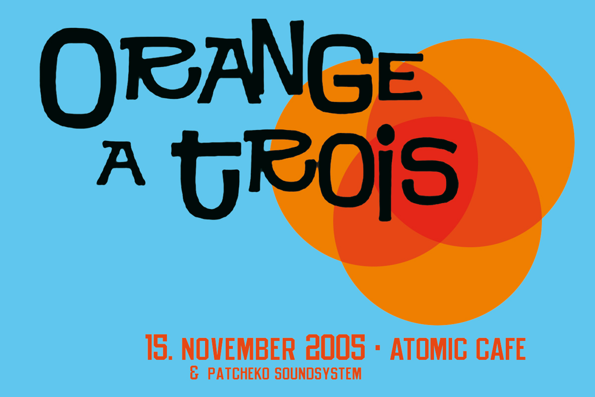 Orange A Trois, Atomic Café, 2005 1